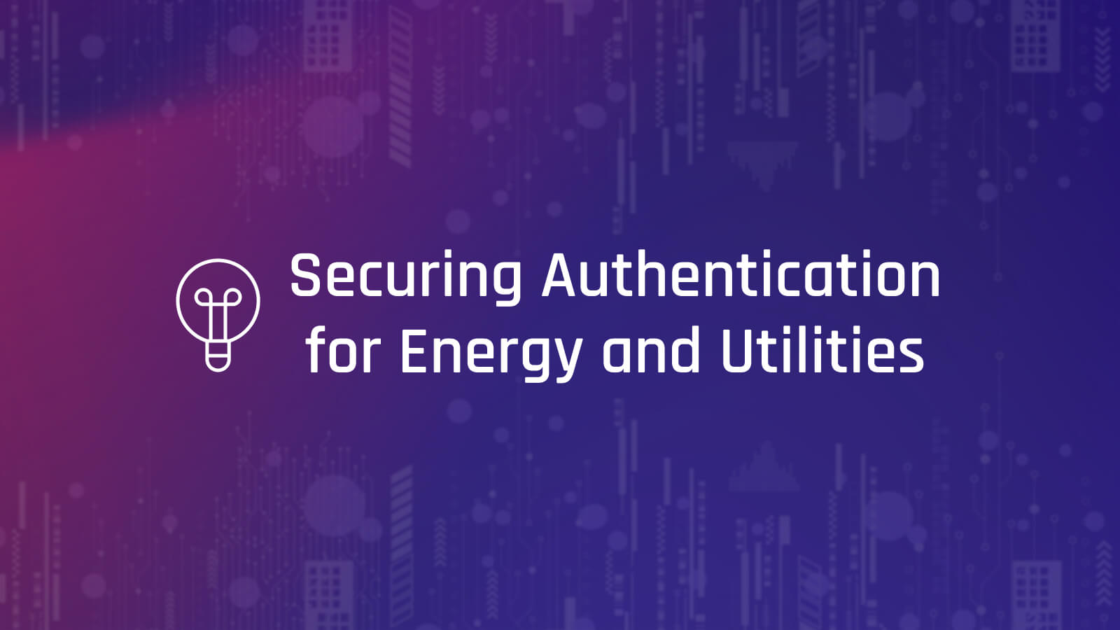 6 Best Practices to Secure Authentication for Energy and Utilities