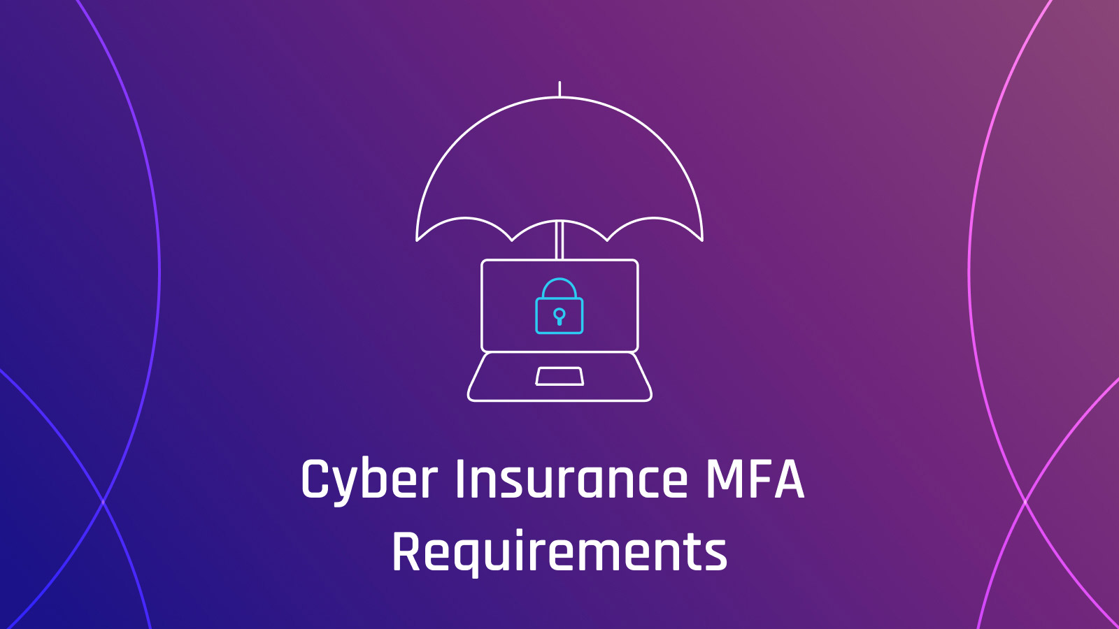 Meeting Cyber Insurance Requirements — Is MFA Enough?