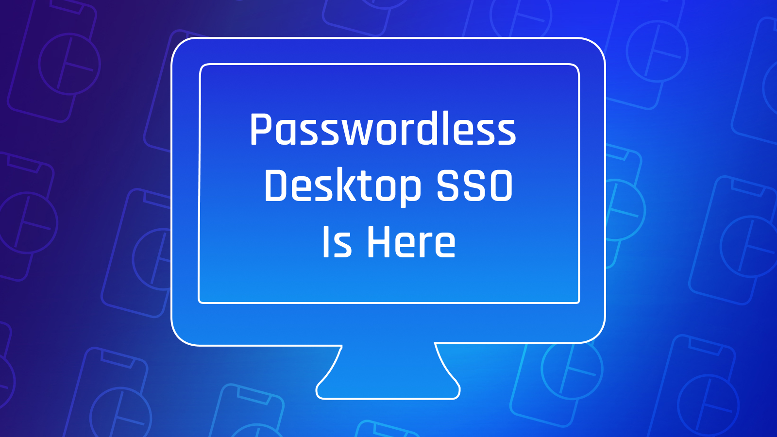 How to Simplify Authentication with Passwordless Desktop SSO