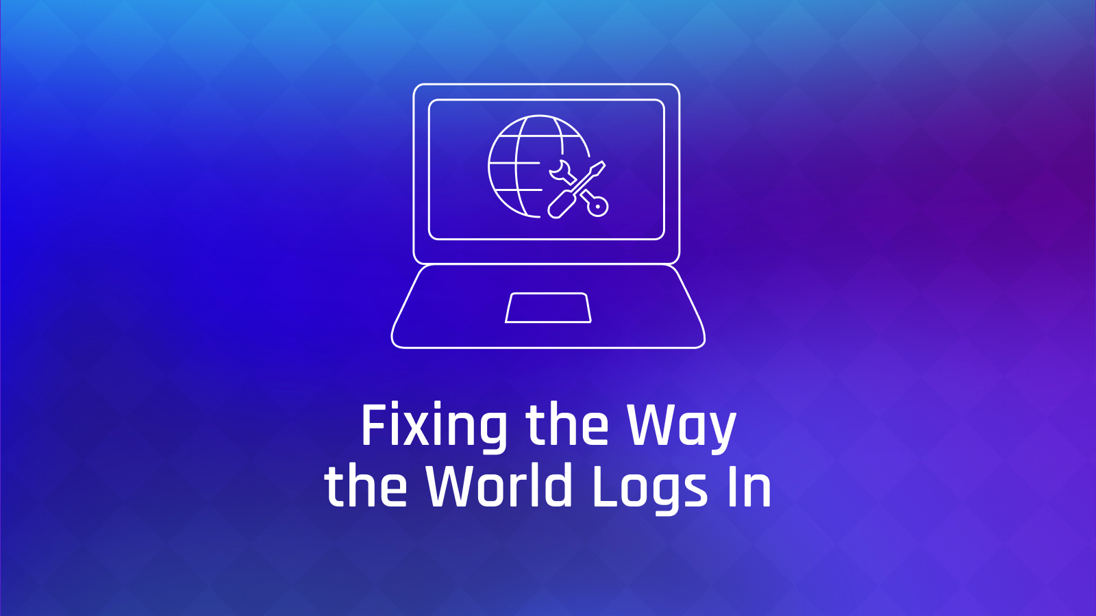 Fixing the Way the World Logs In