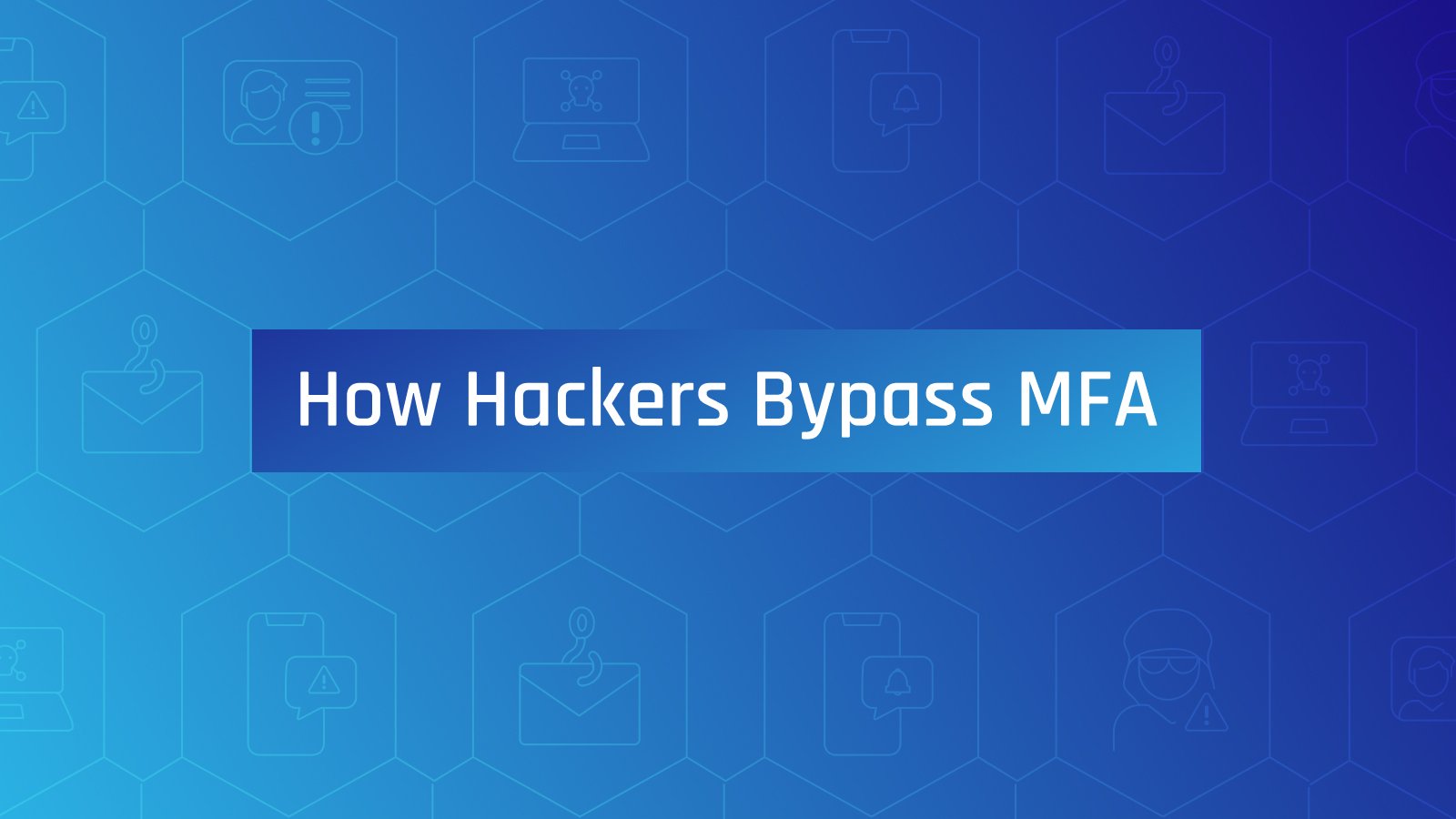 How Secure is MFA, Really? How Hackers Bypass MFA