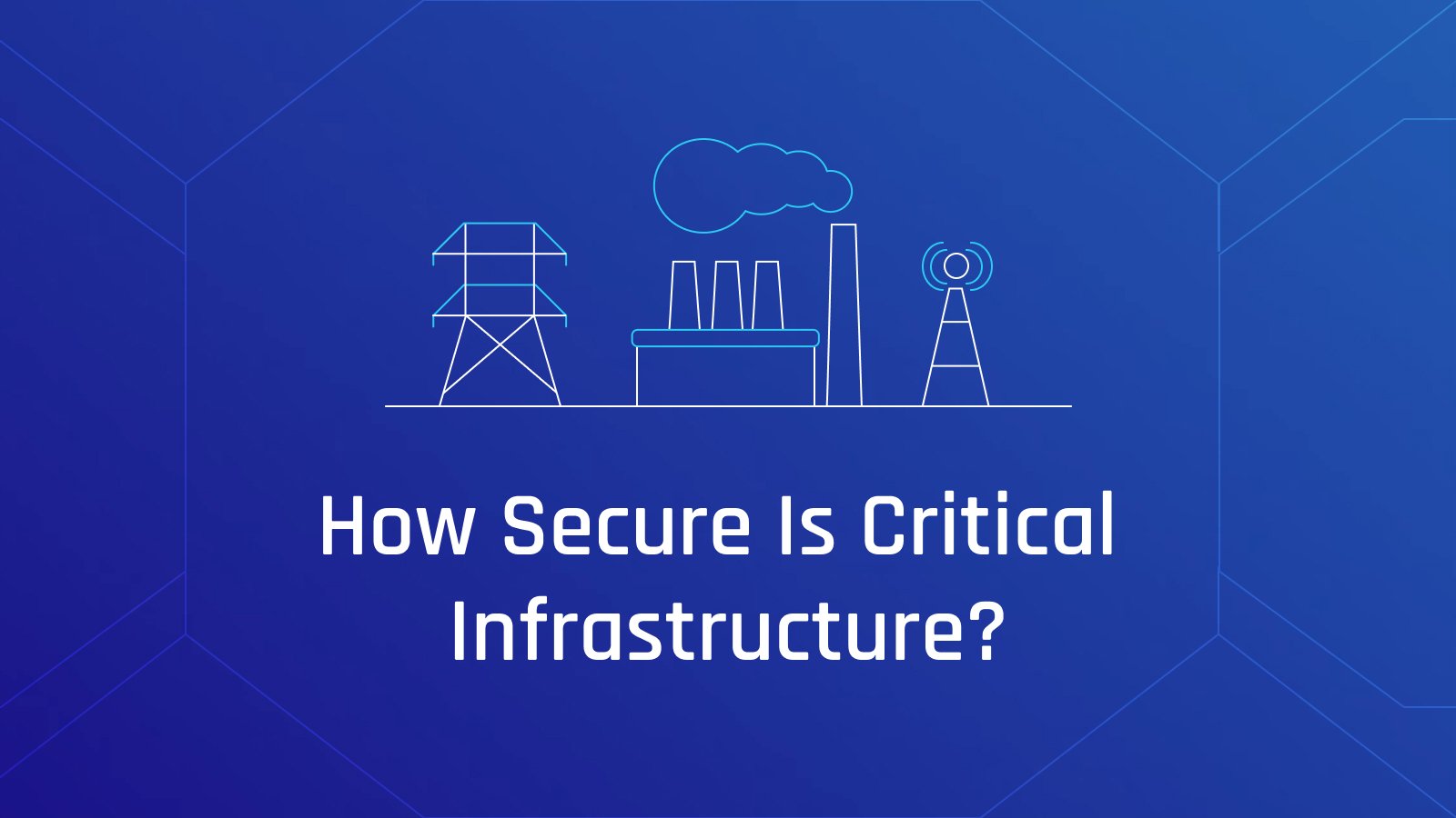 How Secure is Critical Infrastructure?