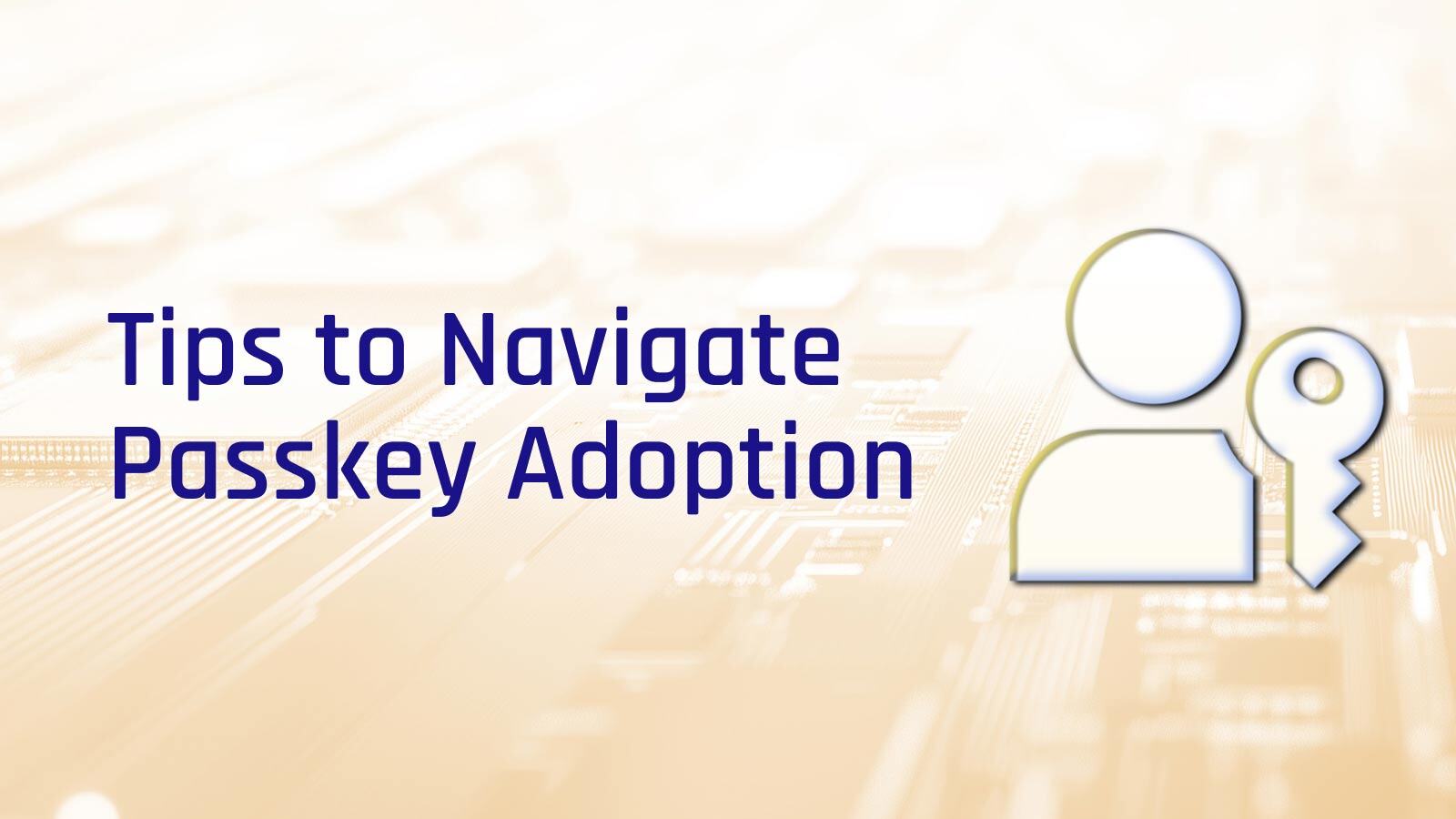 Tips to navigate passkey adoption