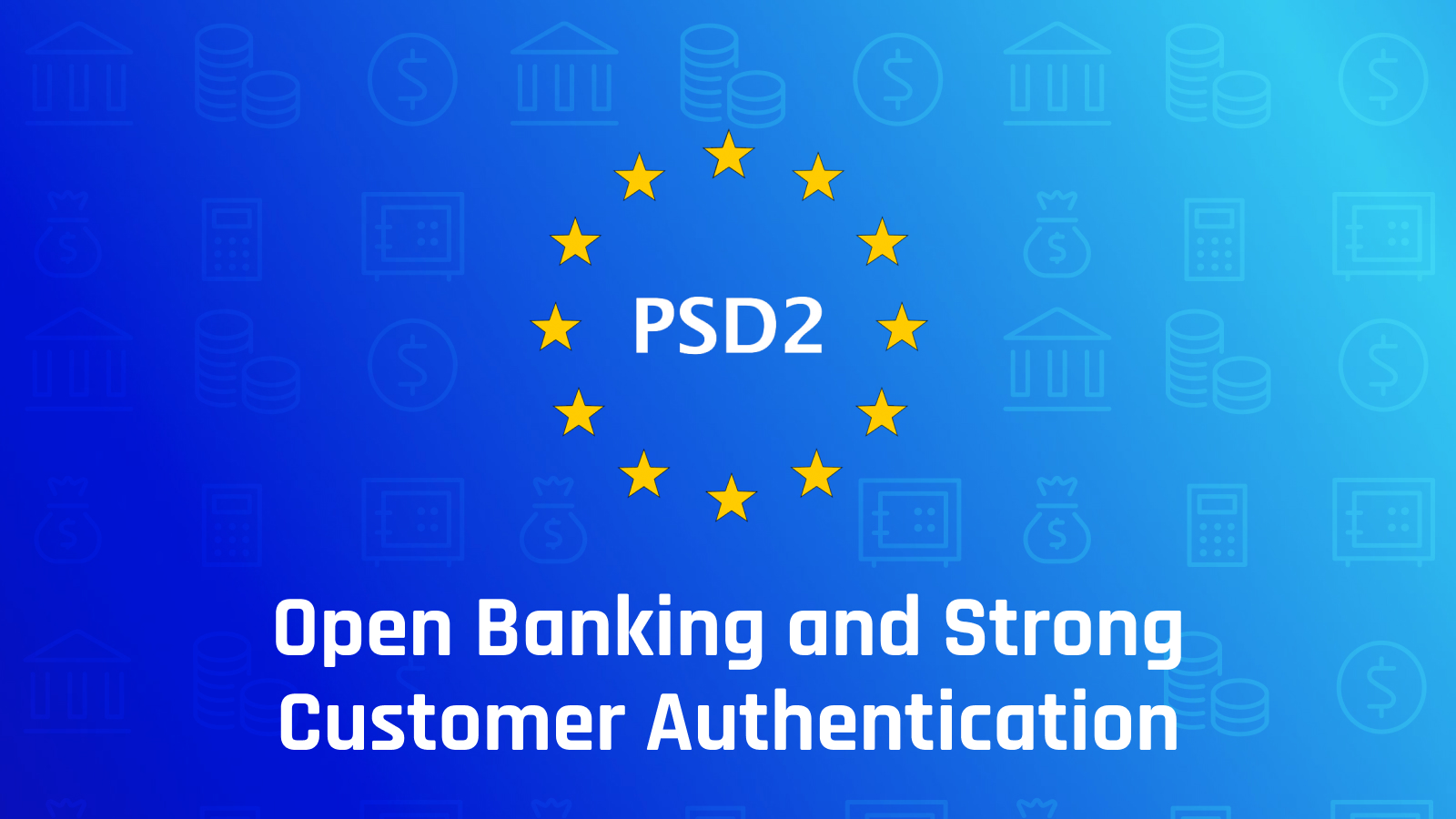 Open Banking, PSD2, and Strong Customer Authentication