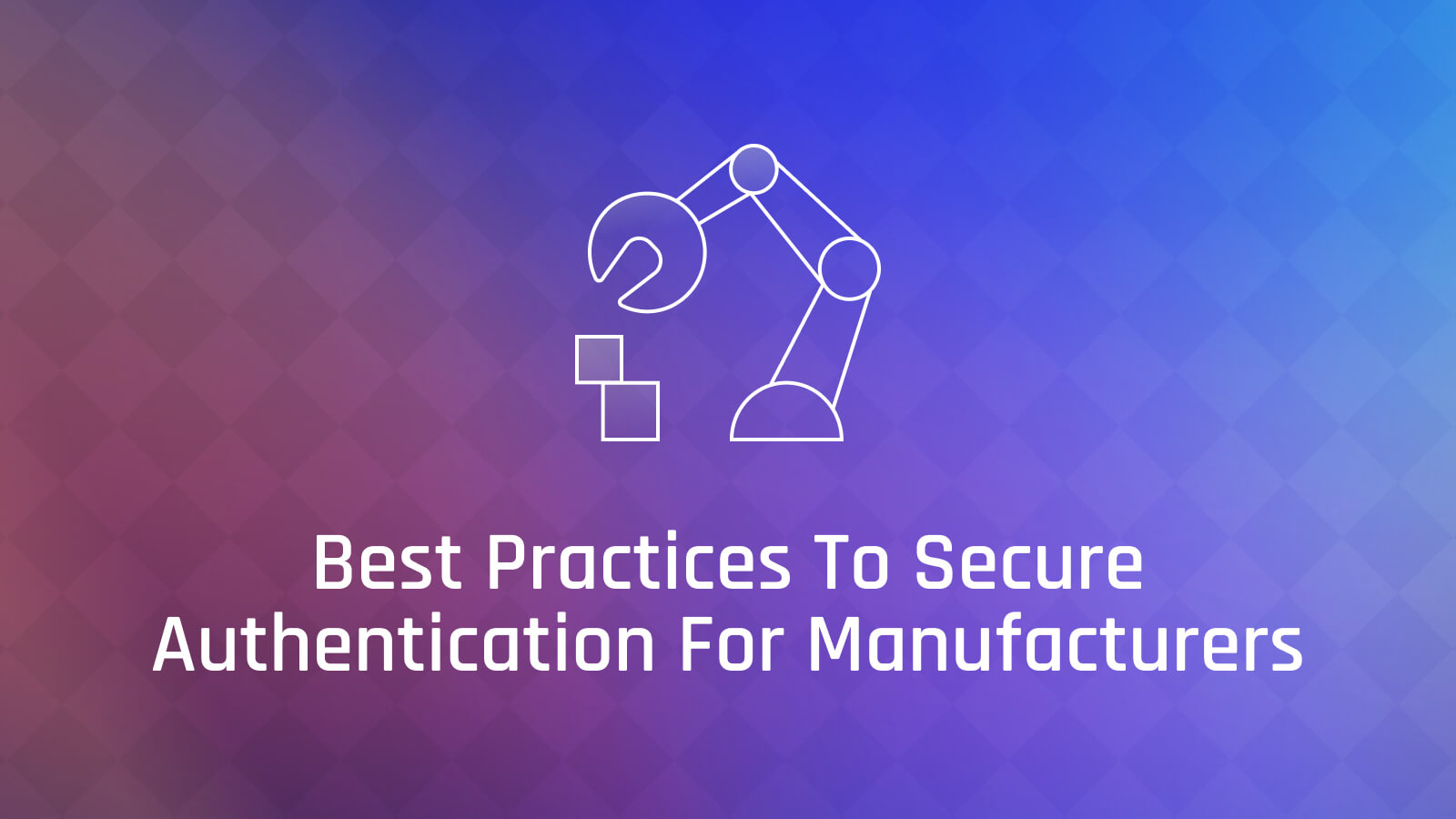 Best Practices for Authentication Security in Manufacturing