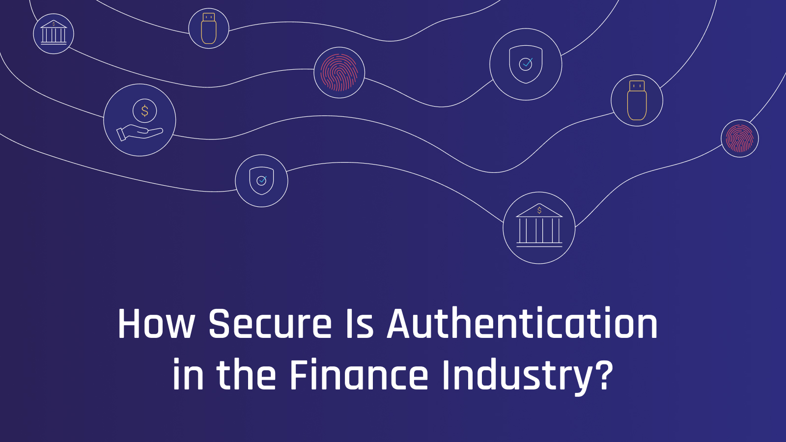 The State of Authentication in the Finance Industry: 2022 Report Recap