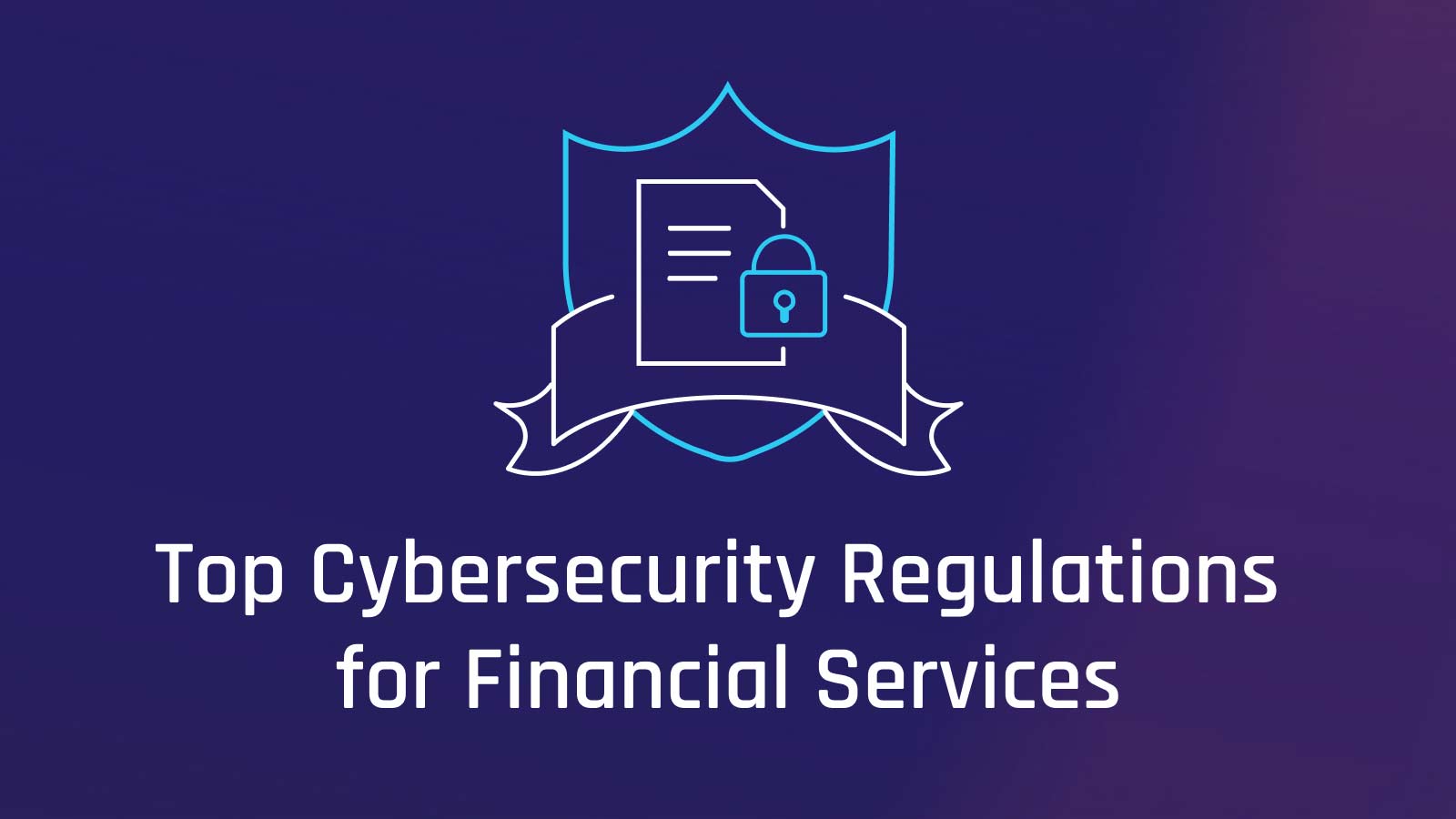 Top Financial Cybersecurity Regulations