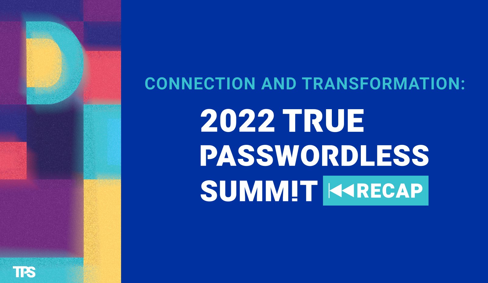 Connection & Transformation: 2022 True Passwordless Summit Recap