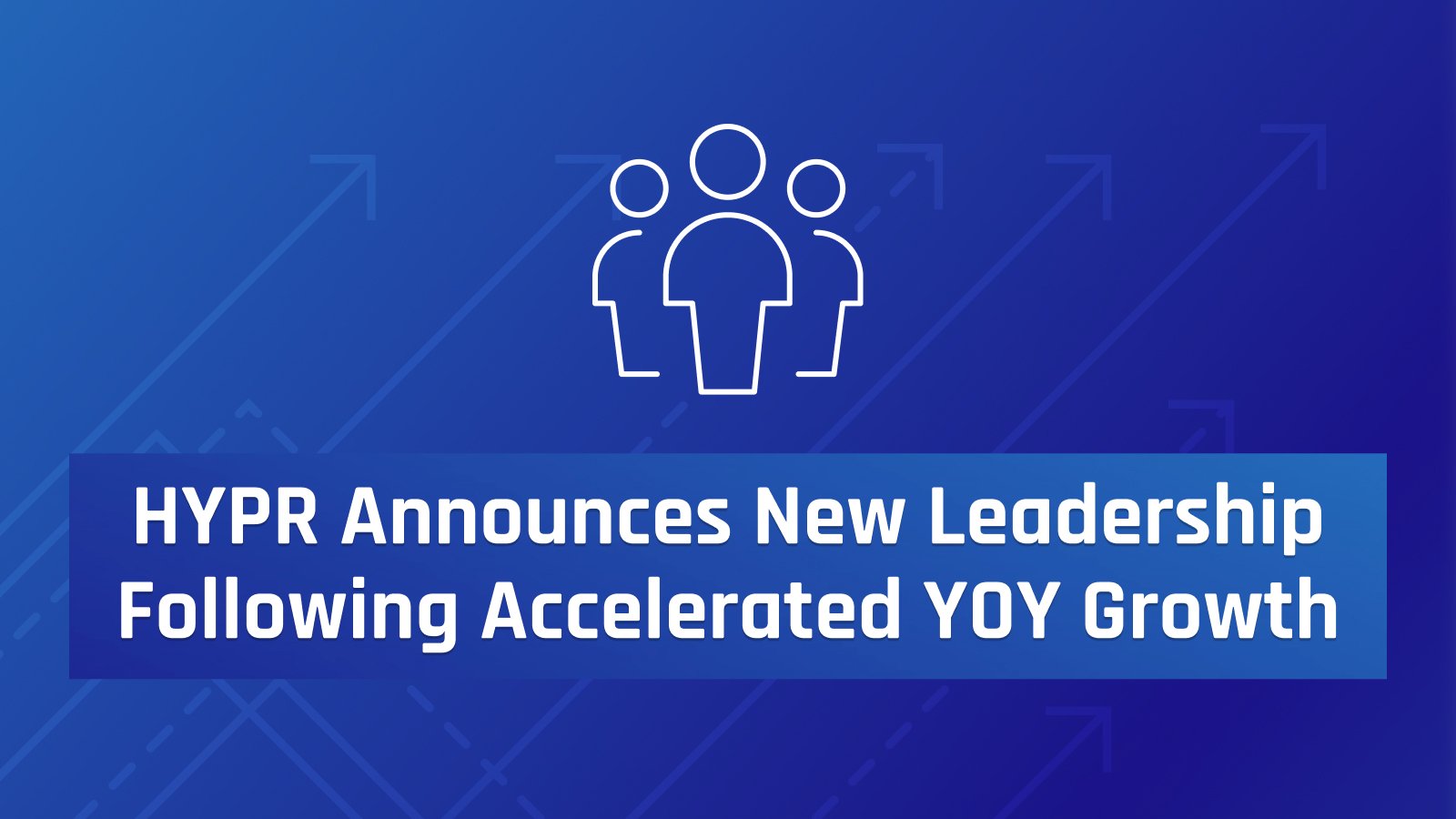 HYPR Announces New Leadership Appointments Following Accelerated YOY Growth